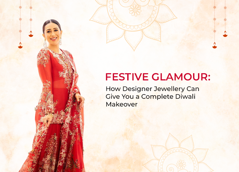 Festive Glamour: How Designer Jewelry Can Give You a Complete Diwali Makeover